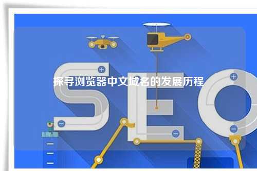 探寻浏览器中文域名的发展历程