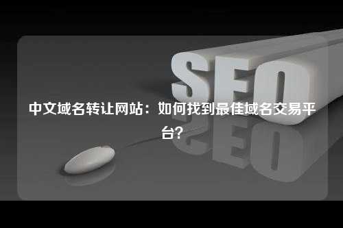 中文域名转让网站：如何找到最佳域名交易平台？